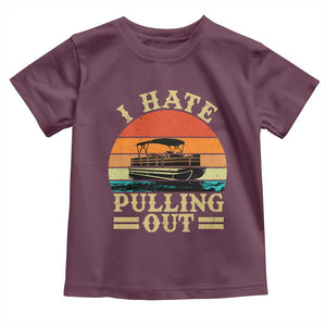 Funny Boating Boat Captain Toddler T Shirt I Hate Pulling Out Vintage Retro TS11 Maroon Print Your Wear