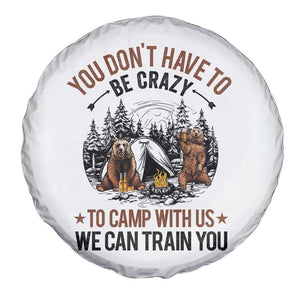 Funny Camping Spare Tire Cover You Don't Have To Be Crazy To Camp With Us We Can Train You Bear TS11 Print Your Wear
