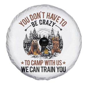 Funny Camping Spare Tire Cover You Don't Have To Be Crazy To Camp With Us We Can Train You Bear TS11 Print Your Wear