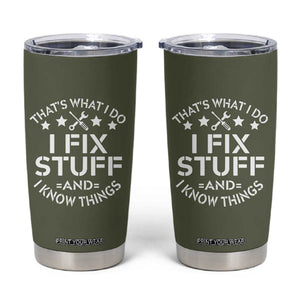 Funny Dad Tumbler Cup That's What I Do I Fix Stuff And I Know Things Fathers Day TB10 Olive Print Your Wear