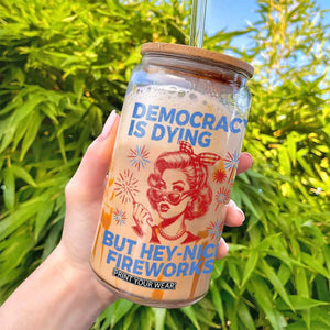 Funny Democracy Is Dying But Hey Nice Fireworks 4th Of July Glass Can TS10 Print Your Wear
