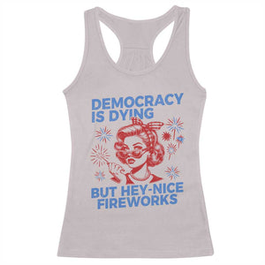 Funny Democracy Is Dying But Hey Nice Fireworks 4th Of July Racerback Tank Top TS10 Ice Gray Print Your Wear