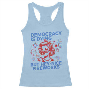 Funny Democracy Is Dying But Hey Nice Fireworks 4th Of July Racerback Tank Top TS10 Light Blue Print Your Wear