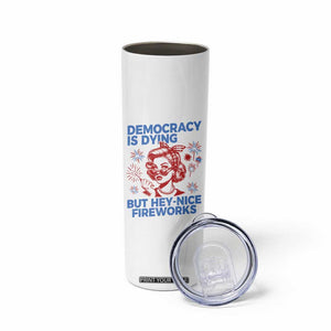Funny Democracy Is Dying But Hey Nice Fireworks 4th Of July Skinny Tumbler TS10 Print Your Wear