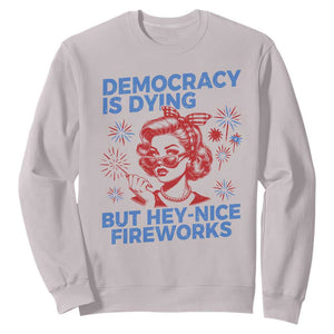 Funny Democracy Is Dying But Hey Nice Fireworks 4th Of July Sweatshirt TS10 Ice Gray Print Your Wear