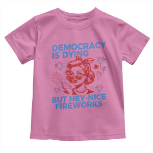 Funny Democracy Is Dying But Hey Nice Fireworks 4th Of July Toddler T Shirt TS10 Azalea Print Your Wear