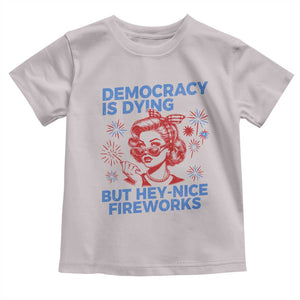 Funny Democracy Is Dying But Hey Nice Fireworks 4th Of July Toddler T Shirt TS10 Ice Gray Print Your Wear