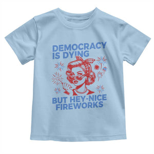 Funny Democracy Is Dying But Hey Nice Fireworks 4th Of July Toddler T Shirt TS10 Light Blue Print Your Wear