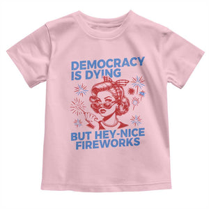 Funny Democracy Is Dying But Hey Nice Fireworks 4th Of July Toddler T Shirt TS10 Light Pink Print Your Wear