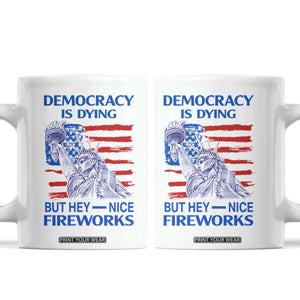 Funny Democracy Is Dying But Hey Nice Fireworks Coffee Mug Statue of Liberty Patriotic 4th of July American Flag TS02 White Print Your Wear
