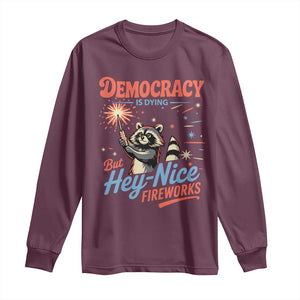 Funny Democracy Is Dying But Hey Nice Fireworks Long Sleeve Shirt Racoon 4th Of July TS11 Maroon Print Your Wear