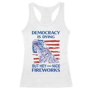 Funny Democracy Is Dying But Hey Nice Fireworks Racerback Tank Top Statue of Liberty Patriotic 4th of July American Flag TS02 White Print Your Wear