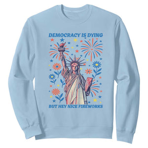 Funny Democracy Is Dying But Hey Nice Fireworks Sweatshirt Statue of Liberty Red and White Patriotic 4th of July TS02 Light Blue Print Your Wear