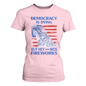 Funny Democracy Is Dying But Hey Nice Fireworks T Shirt For Women Statue of Liberty Patriotic 4th of July American Flag TS02 Light Pink Print Your Wear
