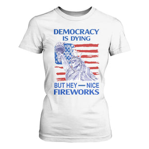 Funny Democracy Is Dying But Hey Nice Fireworks T Shirt For Women Statue of Liberty Patriotic 4th of July American Flag TS02 White Print Your Wear