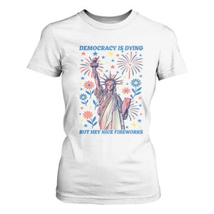 Funny Democracy Is Dying But Hey Nice Fireworks T Shirt For Women Statue of Liberty Red and White Patriotic 4th of July TS02 White Print Your Wear
