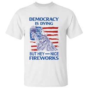 Funny Democracy Is Dying But Hey Nice Fireworks T Shirt Statue of Liberty Patriotic 4th of July American Flag TS02 White Print Your Wear