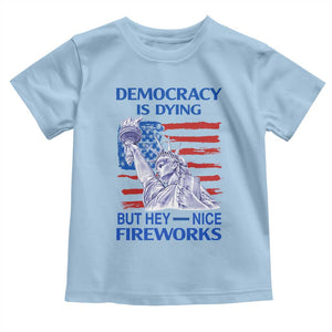 Funny Democracy Is Dying But Hey Nice Fireworks Toddler T Shirt Statue of Liberty Patriotic 4th of July American Flag TS02 Light Blue Print Your Wear