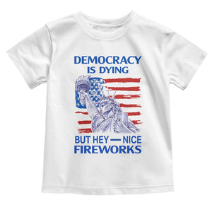 Funny Democracy Is Dying But Hey Nice Fireworks Toddler T Shirt Statue of Liberty Patriotic 4th of July American Flag TS02 White Print Your Wear