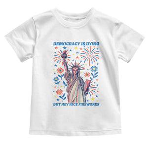 Funny Democracy Is Dying But Hey Nice Fireworks Toddler T Shirt Statue of Liberty Red and White Patriotic 4th of July TS02 White Print Your Wear