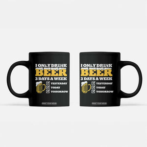 Funny Drinking Coffee Mug I Only Drink Beer 3 Days A Week TS09 Black Print Your Wear