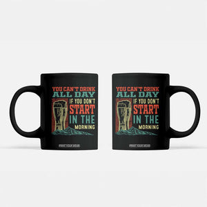 Funny Drinking Coffee Mug You Can't Drink All Day If You Don't Start In The Morning TS09 Black Print Your Wear