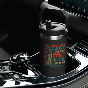 Funny Drinking Flip Straw Tumbler You Can't Drink All Day If You Don't Start In The Morning TS09 Print Your Wear