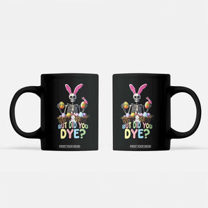 Funny Easter Skeleton Coffee Mug But Did You Dye Easter Day Sunday TS02 Black Print Your Wear