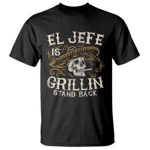 Funny El Jefe Is Grillin Stand Back T Shirt Mexican Dad Father's Day TS11 Black Print Your Wear