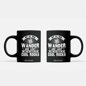 Funny Geologist Coffee Mug Not All Who Wander Are Lost Some Are Looking For Cool Rocks Rock Collector TS09 Black Print Your Wear