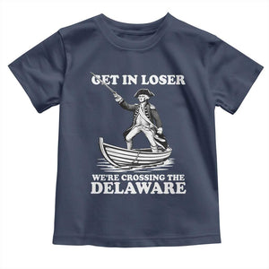 Funny George Washington 4th Of July Toddler T Shirt Funny Patriotic Get In Loser TS10 Navy Print Your Wear