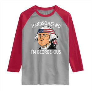 Funny George Washington Raglan Shirt Handsome No Georgeous Patriotic 4th Of July Humor TS02 Sport Gray Red Print Your Wear