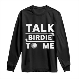 Funny Golfing Long Sleeve Shirt Talk Birdie To Me Sarcastic Sayings Golf Golfer TS10 Black Print Your Wear