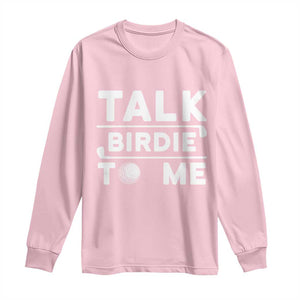 Funny Golfing Long Sleeve Shirt Talk Birdie To Me Sarcastic Sayings Golf Golfer TS10 Light Pink Print Your Wear