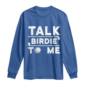 Funny Golfing Long Sleeve Shirt Talk Birdie To Me Sarcastic Sayings Golf Golfer TS10 Royal Blue Print Your Wear