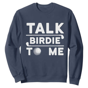 Funny Golfing Sweatshirt Talk Birdie To Me Sarcastic Sayings Golf Golfer TS10 Navy Print Your Wear