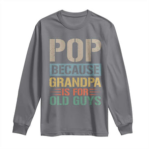 Funny Grandfather Long Sleeve Shirt Pop Because Grandpa Is For Old Guys TS11 Charcoal Print Your Wear