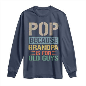 Funny Grandfather Long Sleeve Shirt Pop Because Grandpa Is For Old Guys TS11 Navy Print Your Wear