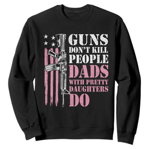 Funny Gun Don't Kill People Dads With Pretty Daughters Do Sweatshirt Girl Dad Pink American Flag TS11 Black Print Your Wear