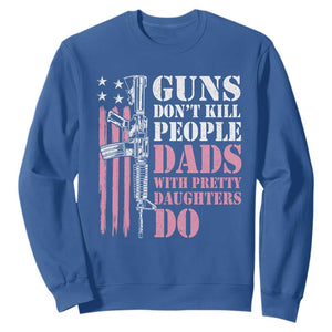 Funny Gun Don't Kill People Dads With Pretty Daughters Do Sweatshirt Girl Dad Pink American Flag TS11 Royal Blue Print Your Wear