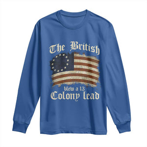 Funny Historical Long Sleeve Shirt The British Blew A Thirteen Colony Lead Patriotic Humor TS10 Royal Blue Print Your Wear