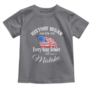 Funny History Began July 4th 1776 Everthing Before That Was A Mistake Toddler T Shirt 4th Of July TS11 Charcoal Print Your Wear