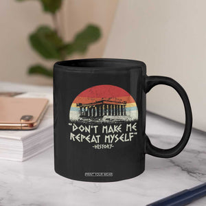Funny History Don't Make Me Repeat Myself Coffee Mug TS09 Print Your Wear