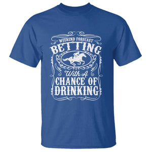 Funny Horse Race Betting T Shirt Weekend Forecast Betting With A Chance Of Drinking TS11 Royal Blue Print Your Wear