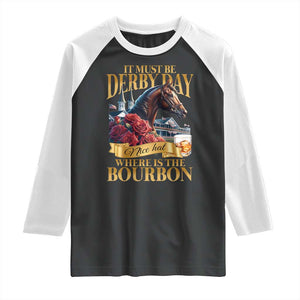 Funny Horse Racing Derby Day Raglan Shirt It Must Be Derby Day Nice Hat Where Is The Bourbon TS11 Black White Print Your Wear
