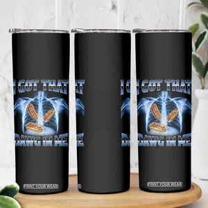Funny Hot Dog Meme Skinny Tumbler I Got That Dawg In Me Hotdog Xray Humor TS11 Print Your Wear
