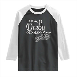 Funny I Am A Derby Old Man Raglan Shirt Derby Day Horse Racing TS11 Black White Print Your Wear