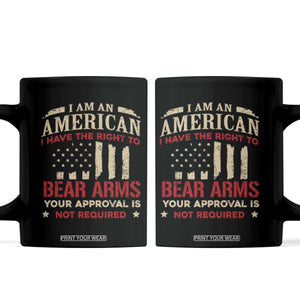 Funny I Am An American I Have The Right To Bear Arms Your Approval Is Not Required Coffee Mug Pro 2nd Amendment TS11 Black Print Your Wear