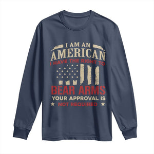 Funny I Am An American I Have The Right To Bear Arms Your Approval Is Not Required Long Sleeve Shirt Pro 2nd Amendment TS11 Navy Print Your Wear