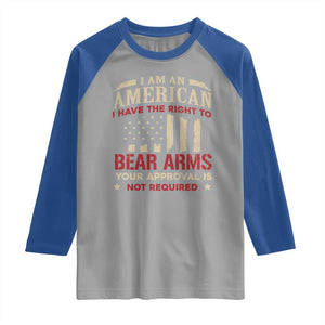 Funny I Am An American I Have The Right To Bear Arms Your Approval Is Not Required Raglan Shirt Pro 2nd Amendment TS11 Sport Gray Royal Print Your Wear